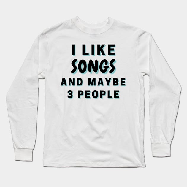 I Like Songs And Maybe 3 People Long Sleeve T-Shirt by Word Minimalism